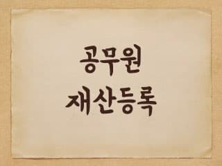 공무원 재산등록에 대해 - 등록 대상과 신고해야하는 재산